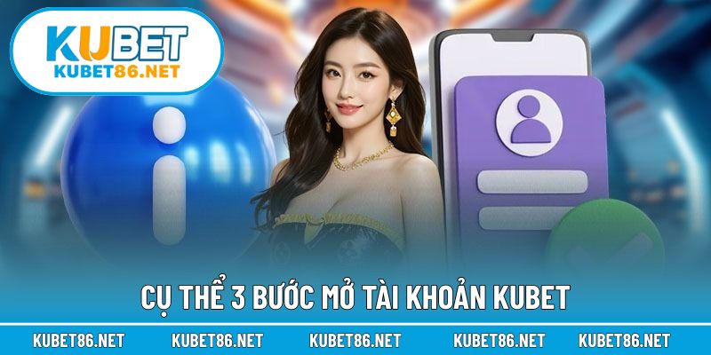 Cụ thể 3 bước mở tài khoản KUBET