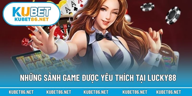 Những sảnh game được yêu thích tại Lucky88