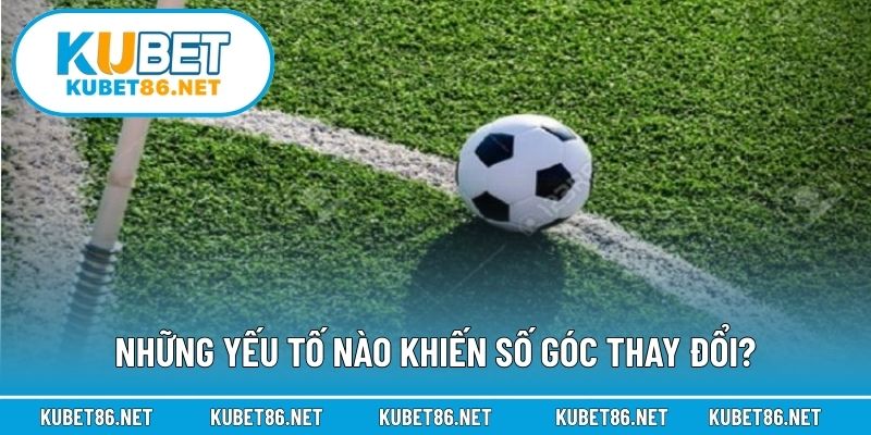 Những yếu tố nào khiến số góc thay đổi?