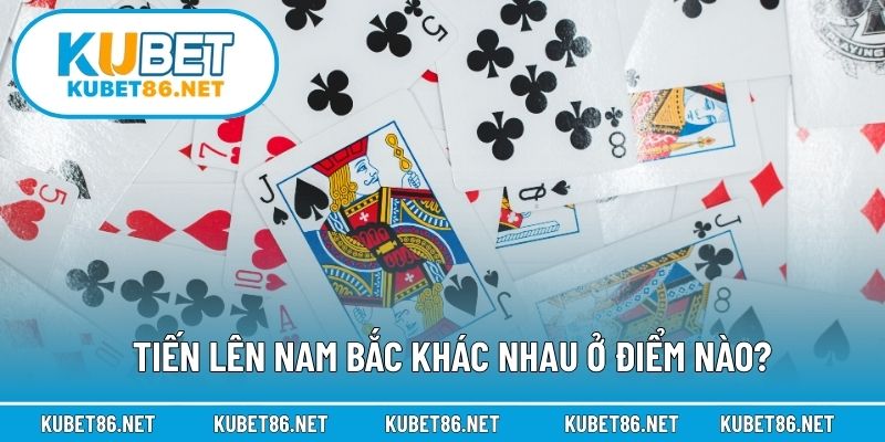 Tiến lên Nam Bắc khác nhau ở điểm nào?